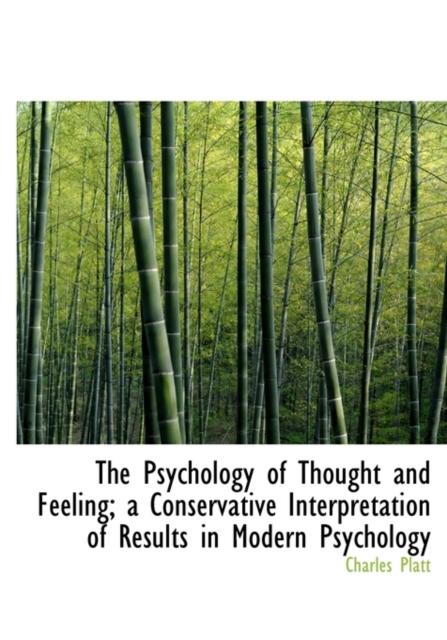 The Psychology of Thought and Feeling; A Conservative Interpretation of Results in Modern Psychology, Hardback Book