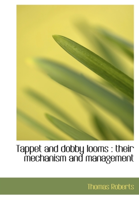 Tappet and Dobby Looms : Their Mechanism and Management, Hardback Book