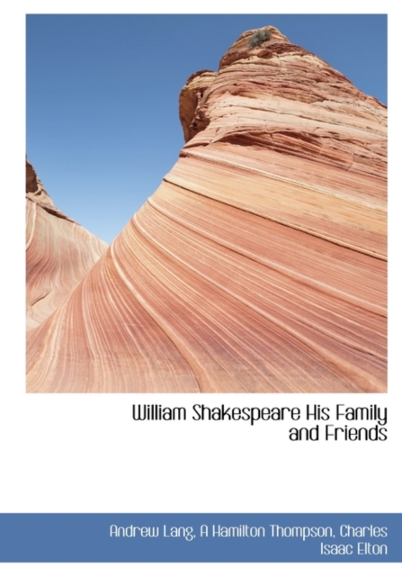 William Shakespeare His Family and Friends, Hardback Book