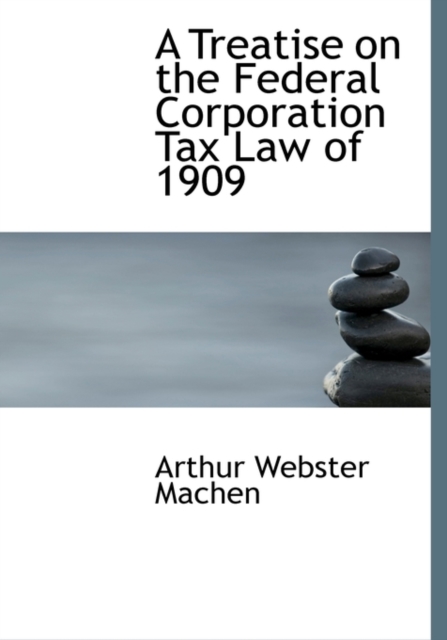 A Treatise on the Federal Corporation Tax Law of 1909, Hardback Book