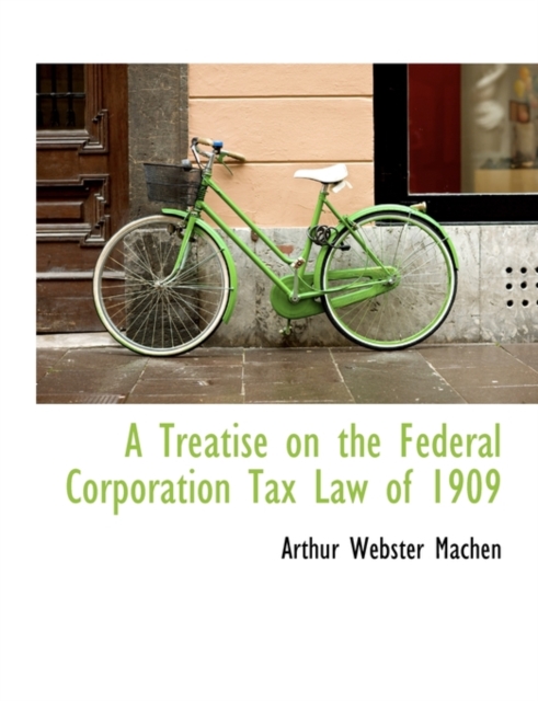 A Treatise on the Federal Corporation Tax Law of 1909, Paperback / softback Book