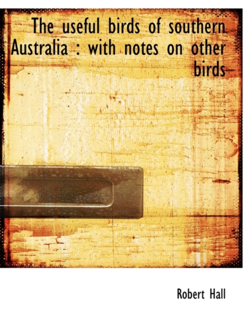 The Useful Birds of Southern Australia : With Notes on Other Birds, Paperback / softback Book