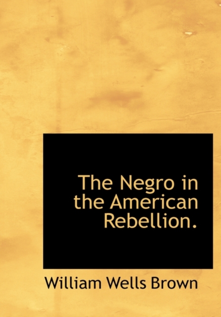 The Negro in the American Rebellion., Hardback Book