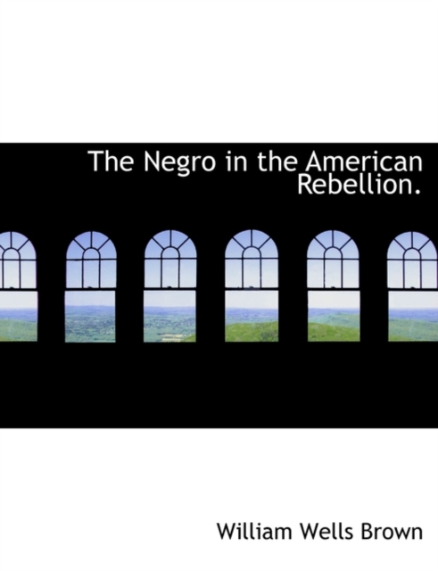 The Negro in the American Rebellion., Paperback / softback Book