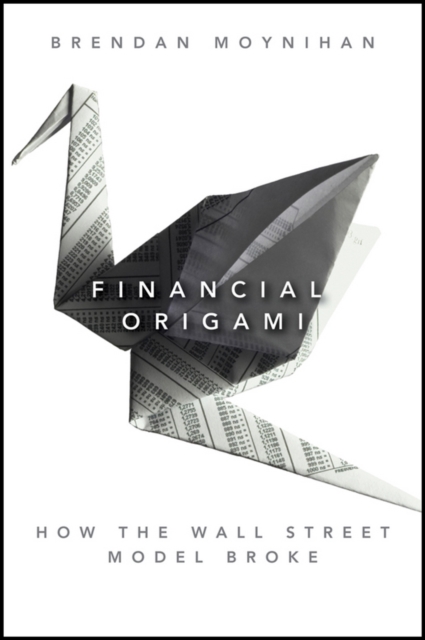 Financial Origami : How the Wall Street Model Broke, Hardback Book