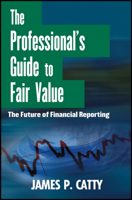 The Professional's Guide to Fair Value : The Future of Financial Reporting, Hardback Book