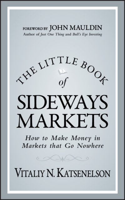 The Little Book of Sideways Markets : How to Make Money in Markets that Go Nowhere, EPUB eBook