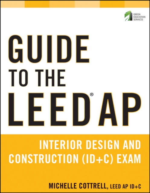 Guide to the LEED AP Interior Design and Construction (ID+C) Exam, Paperback / softback Book