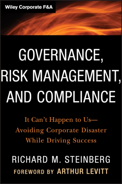 Governance, Risk Management, and Compliance : It Can't Happen to Us--Avoiding Corporate Disaster While Driving Success, Hardback Book