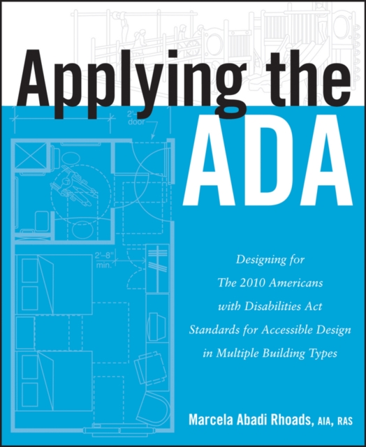 Applying the ADA : Designing for The 2010 Americans with Disabilities Act Standards for Accessible Design in Multiple Building Types, Paperback / softback Book