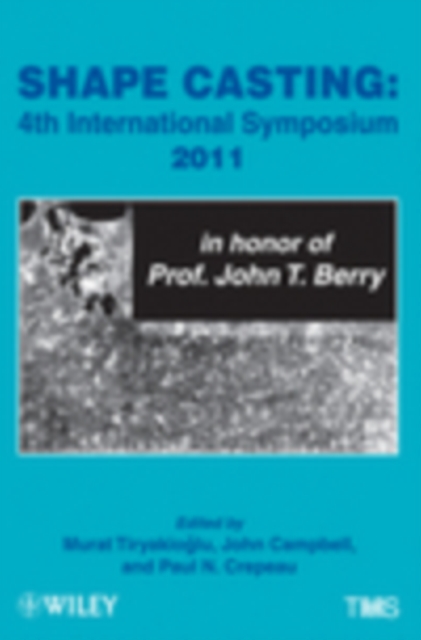 Shape Casting : Fourth International Symposium 2011 (in honor of Prof. John T. Berry), Hardback Book