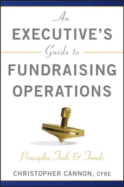 An Executive's Guide to Fundraising Operations : Principles, Tools, and Trends, EPUB eBook