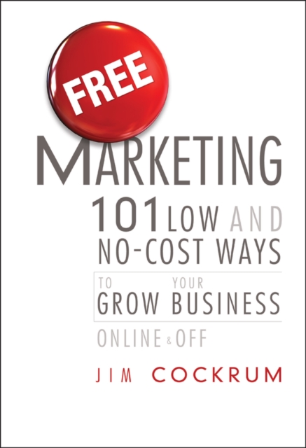 Free Marketing : 101 Low and No-Cost Ways to Grow Your Business, Online and Off, Hardback Book