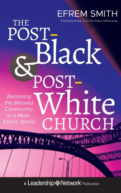 The Post-Black and Post-White Church : Becoming the Beloved Community in a Multi-Ethnic World, Hardback Book