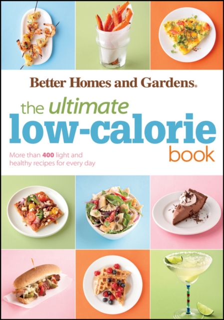 Better Homes & Gardens Ultimate Low-Calorie Meals : More Than 400 Light and Healthy Recipes for Every Day, Paperback Book