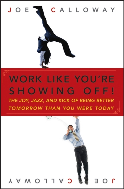 Work Like You're Showing Off! : The Joy, Jazz, and Kick of Being Better Tomorrow Than You Were Today, EPUB eBook