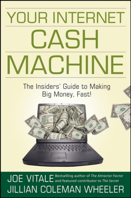 Your Internet Cash Machine : The Insiders' Guide to Making Big Money, Fast!, EPUB eBook