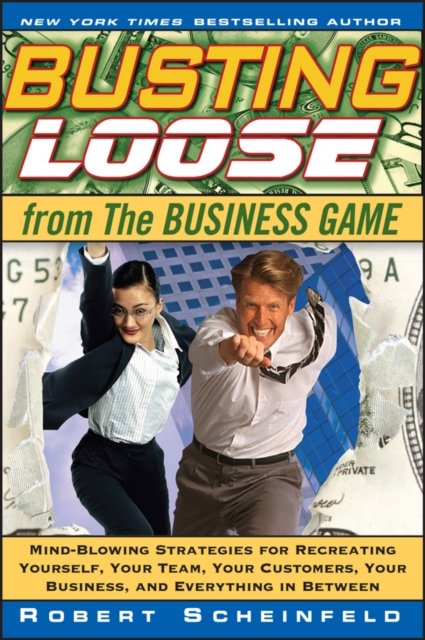 Busting Loose From the Business Game : Mind-Blowing Strategies for Recreating Yourself, Your Team, Your Business, and Everything in Between, EPUB eBook