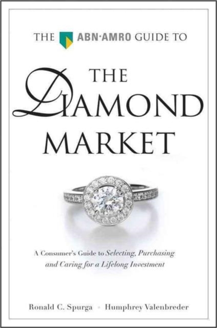 The ABN AMRO Guide to the Diamond Market : A Consumer's Guide to Selecting, Purchasing, and Caring For a Lifelong Investment, Hardback Book