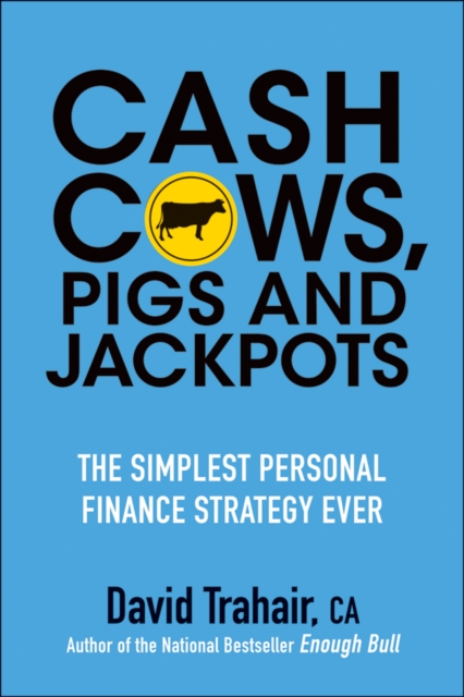 Cash Cows, Pigs and Jackpots : The Simplest Personal Finance Strategy Ever, Paperback / softback Book