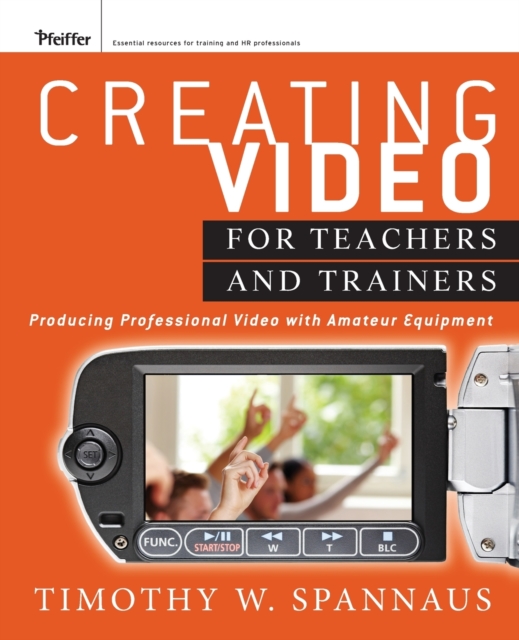 Creating Video for Teachers and Trainers : Producing Professional Video with Amateur Equipment, Paperback / softback Book
