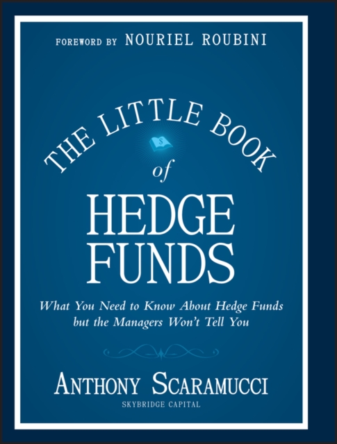 The Little Book of Hedge Funds : What You Need to Know About Hedge Funds, but the Managers Won't Tell You, Hardback Book