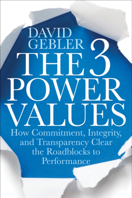 The 3 Power Values : How Commitment, Integrity, and Transparency Clear the Roadblocks to Performance, Hardback Book