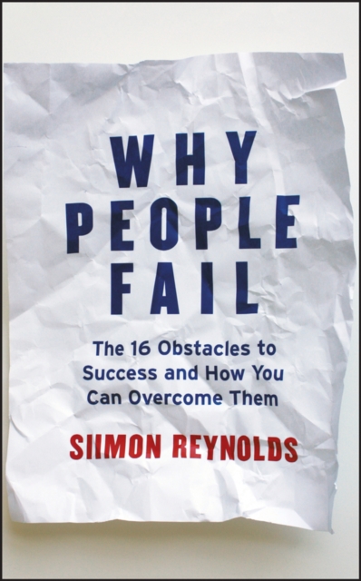 Why People Fail : The 16 Obstacles to Success and How You Can Overcome Them, Hardback Book