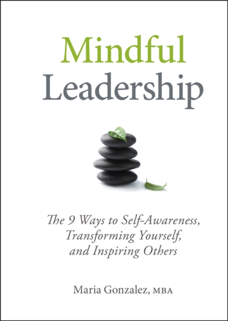 Mindful Leadership : The 9 Ways to Self-Awareness, Transforming Yourself, and Inspiring Others, Hardback Book