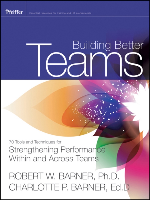 Building Better Teams - 70 Tools and Techniques for Strengthening Performance Within and Across Teams, Paperback / softback Book