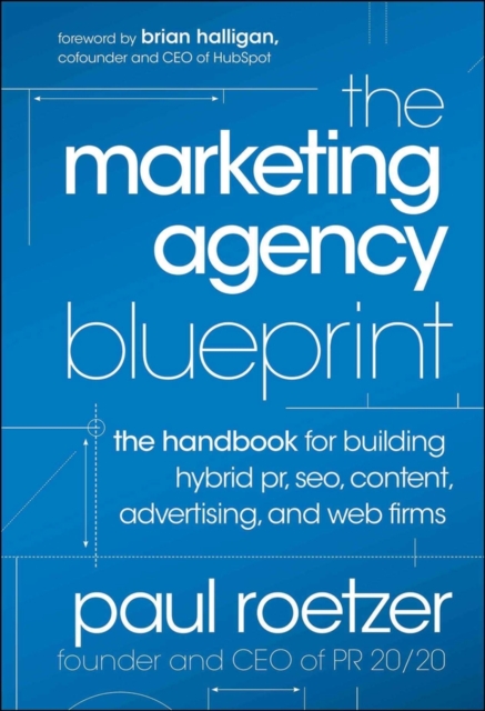 The Marketing Agency Blueprint : The Handbook for Building Hybrid PR, SEO, Content, Advertising, and Web Firms, Hardback Book