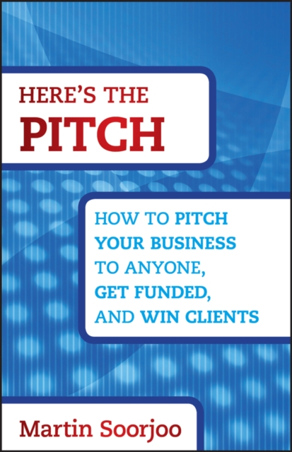 Here's the Pitch : How to Pitch Your Business to Anyone, Get Funded, and Win Clients, Hardback Book