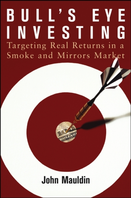 Bull's Eye Investing : Targeting Real Returns in a Smoke and Mirrors Market, EPUB eBook