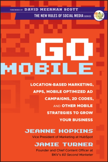 Go Mobile : Location-Based Marketing, Apps, Mobile Optimized Ad Campaigns, 2D Codes and Other Mobile Strategies to Grow Your Business, Hardback Book