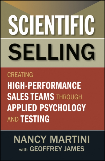 Scientific Selling : Creating High Performance Sales Teams through Applied Psychology and Testing, Hardback Book