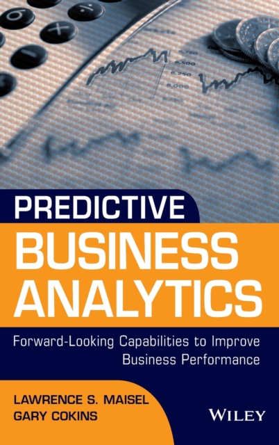 Predictive Business Analytics : Forward Looking Capabilities to Improve Business Performance, Hardback Book