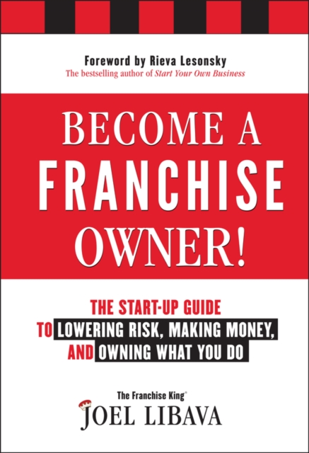 Become a Franchise Owner! : The Start-Up Guide to Lowering Risk, Making Money, and Owning What you Do, EPUB eBook