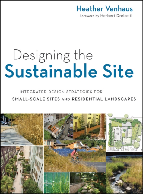 Designing the Sustainable Site : Integrated Design Strategies for Small Scale Sites and Residential Landscapes, PDF eBook