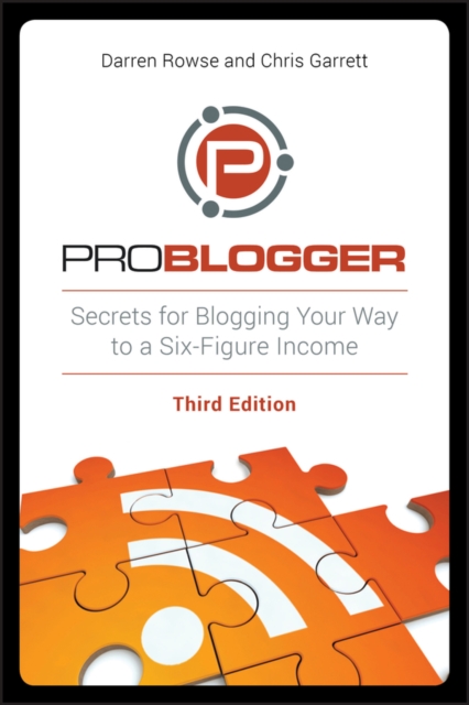ProBlogger : Secrets for Blogging Your Way to a Six-Figure Income, Paperback / softback Book
