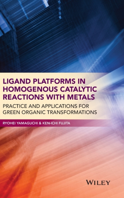Ligand Platforms in Homogenous Catalytic Reactions with Metals : Practice and Applications for Green Organic Transformations, Hardback Book