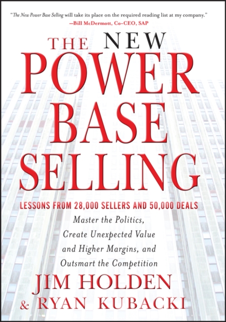 The New Power Base Selling : Master The Politics, Create Unexpected Value and Higher Margins, and Outsmart the Competition, Hardback Book