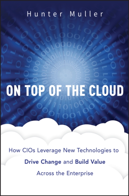 On Top of the Cloud : How CIOs Leverage New Technologies to Drive Change and Build Value Across the Enterprise, EPUB eBook
