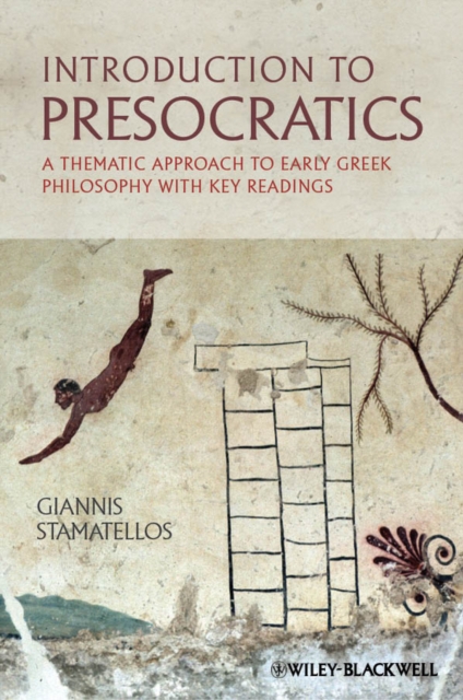 Introduction to Presocratics : A Thematic Approach to Early Greek Philosophy with Key Readings, PDF eBook