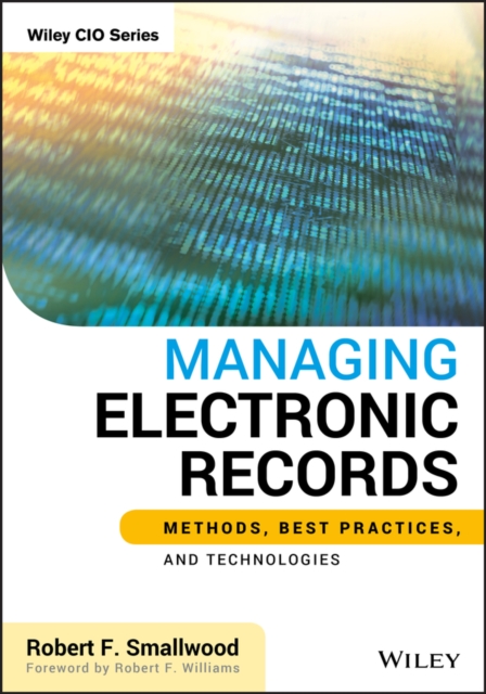 Managing Electronic Records : Methods, Best Practices, and Technologies, Hardback Book