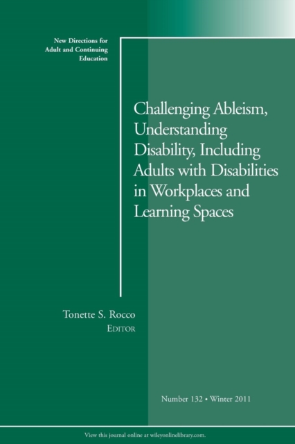 Challenging Ableism, Understanding Disability, Including Adults with Disabilities in Workplaces and Learning Spaces : New Directions for Adult and Continuing Education, Number 132, Paperback / softback Book