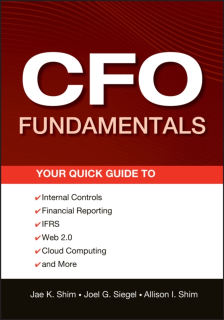 CFO Fundamentals : Your Quick Guide to Internal Controls, Financial Reporting, IFRS, Web 2.0, Cloud Computing, and More, PDF eBook