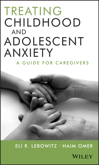 Treating Childhood and Adolescent Anxiety : A Guide for Caregivers, PDF eBook