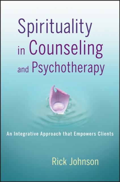 Spirituality in Counseling and Psychotherapy : An Integrative Approach that Empowers Clients, PDF eBook