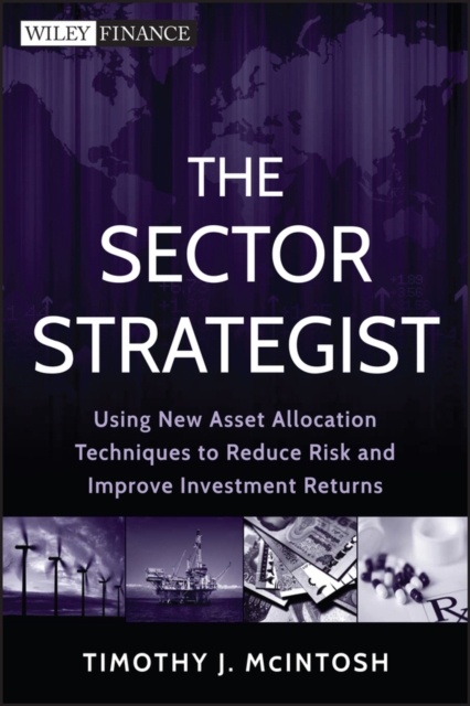 The Sector Strategist : Using New Asset Allocation Techniques to Reduce Risk and Improve Investment Returns, PDF eBook