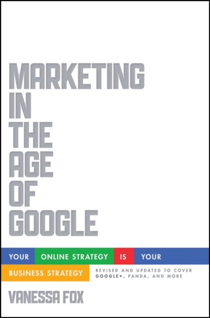 Marketing in the Age of Google, Revised and Updated : Your Online Strategy IS Your Business Strategy, Paperback / softback Book